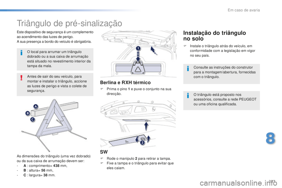 Peugeot 508 2016 Manual do proprietário (in Portuguese) 227
508_pt_Chap08_en-cas-de-pannes_ed01-2016
Triângulo de pré-sinalização
Antes de sair do seu veículo, para
montar e instalar o triângulo, accione
as luzes de perigo e vista o colete de
segu Peugeot 508 2016 Manual do proprietário (in Portuguese) 227
508_pt_Chap08_en-cas-de-pannes_ed01-2016
Triângulo de pré-sinalização
Antes de sair do seu veículo, para
montar e instalar o triângulo, accione
as luzes de perigo e vista o colete de
segu