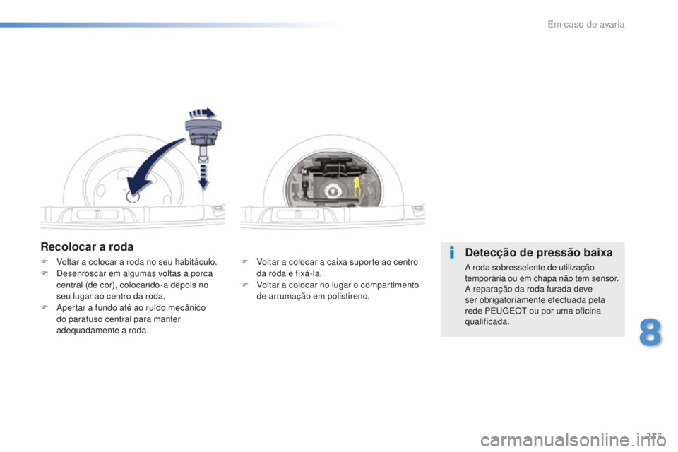 Peugeot 508 2016  Manual do proprietário (in Portuguese) 237
508_pt_Chap08_en-cas-de-pannes_ed01-2016
Recolocar a roda
F Voltar a colocar a caixa suporte ao centro da roda e fixá-la.
F
 
V
 oltar a colocar no lugar o compartimento 
de arrumação em polist