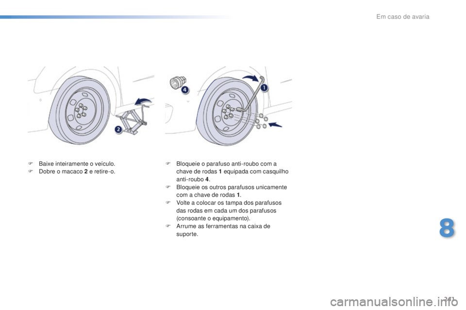 Peugeot 508 2016  Manual do proprietário (in Portuguese) 241
508_pt_Chap08_en-cas-de-pannes_ed01-2016
F Baixe inteiramente o veículo.
F D obre o macaco 2   e retire-o. F
 B loqueie o parafuso anti-roubo com a 
chave de rodas 1   equipada com casquilho 
ant