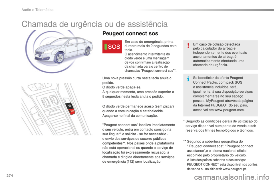 Peugeot 508 2016 Manual do proprietário (in Portuguese) 274
508_pt_Chap10a_BTA_ed01-2016
Chamada de urgência ou de assistência
Em caso de colisão detectada
pelo calculador do airbag e
independentemente dos eventuais
accionamentos de airbag, é
autom Peugeot 508 2016 Manual do proprietário (in Portuguese) 274
508_pt_Chap10a_BTA_ed01-2016
Chamada de urgência ou de assistência
Em caso de colisão detectada
pelo calculador do airbag e
independentemente dos eventuais
accionamentos de airbag, é
autom