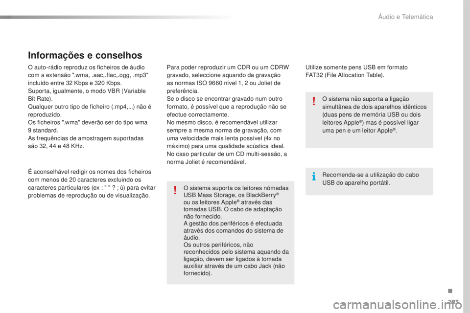 Peugeot 508 2016 Manual do proprietário (in Portuguese) 293
508_pt_Chap10c_SMEGplus_ed01-2016
O auto-rádio reproduz os ficheiros de áudio
com a extensão ".wma, .aac,.flac,.ogg, .mp3"
incluído entre 32 Kbps e 320 Kbps.
Suporta, igualmente, Peugeot 508 2016 Manual do proprietário (in Portuguese) 293
508_pt_Chap10c_SMEGplus_ed01-2016
O auto-rádio reproduz os ficheiros de áudio
com a extensão ".wma, .aac,.flac,.ogg, .mp3"
incluído entre 32 Kbps e 320 Kbps.
Suporta, igualmente,