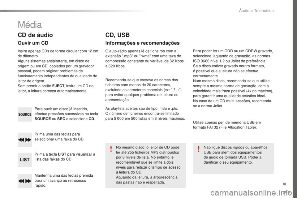 Peugeot 508 2016 Manual do proprietário (in Portuguese) 343
508_pt_Chap10d_RD5_ed01-2016
Mantenha uma das teclas premida
para um avanço ou retrocesso
rápido. Prima uma das teclas para
seleccionar uma faixa do CD.
Prima a tecla LIST para visualizar a
Peugeot 508 2016 Manual do proprietário (in Portuguese) 343
508_pt_Chap10d_RD5_ed01-2016
Mantenha uma das teclas premida
para um avanço ou retrocesso
rápido. Prima uma das teclas para
seleccionar uma faixa do CD.
Prima a tecla LIST para visualizar a