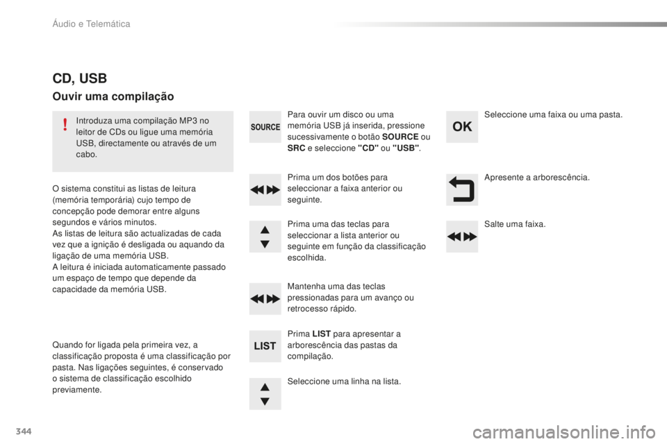 Peugeot 508 2016 Manual do proprietário (in Portuguese) 344
508_pt_Chap10d_RD5_ed01-2016
Apresente a arborescência.
Seleccione uma linha na lista. Prima um dos botões para
seleccionar a faixa anterior ou
seguinte.
Mantenha uma das teclas
pressionadas Peugeot 508 2016 Manual do proprietário (in Portuguese) 344
508_pt_Chap10d_RD5_ed01-2016
Apresente a arborescência.
Seleccione uma linha na lista. Prima um dos botões para
seleccionar a faixa anterior ou
seguinte.
Mantenha uma das teclas
pressionadas