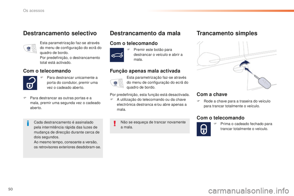Peugeot 508 2016 Manual do proprietário (in Portuguese) 50
508_pt_Chap02_ouvertures_ed01-2016
Destrancamento selectivoDestrancamento da mala
Com o telecomando
Função apenas mala activada
Não se esqueça de trancar novamente
a mala.
Cada destrancamento Peugeot 508 2016 Manual do proprietário (in Portuguese) 50
508_pt_Chap02_ouvertures_ed01-2016
Destrancamento selectivoDestrancamento da mala
Com o telecomando
Função apenas mala activada
Não se esqueça de trancar novamente
a mala.
Cada destrancamento