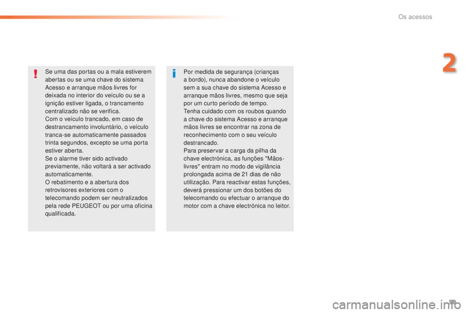 Peugeot 508 2016 Manual do proprietário (in Portuguese) 59
508_pt_Chap02_ouvertures_ed01-2016
Se uma das portas ou a mala estiverem
abertas ou se uma chave do sistema
Acesso e arranque mãos livres for
deixada no interior do veículo ou se a
ignição Peugeot 508 2016 Manual do proprietário (in Portuguese) 59
508_pt_Chap02_ouvertures_ed01-2016
Se uma das portas ou a mala estiverem
abertas ou se uma chave do sistema
Acesso e arranque mãos livres for
deixada no interior do veículo ou se a
ignição