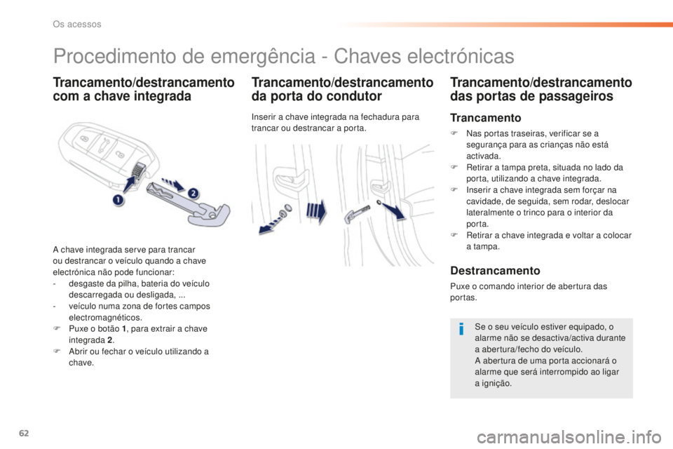 Peugeot 508 2016 Manual do proprietário (in Portuguese) 62
508_pt_Chap02_ouvertures_ed01-2016
Trancamento/destrancamento
com a chave integradaTrancamento/destrancamento
da porta do condutor
Inserir a chave integrada na fechadura para
trancar ou destranc Peugeot 508 2016 Manual do proprietário (in Portuguese) 62
508_pt_Chap02_ouvertures_ed01-2016
Trancamento/destrancamento
com a chave integradaTrancamento/destrancamento
da porta do condutor
Inserir a chave integrada na fechadura para
trancar ou destranc