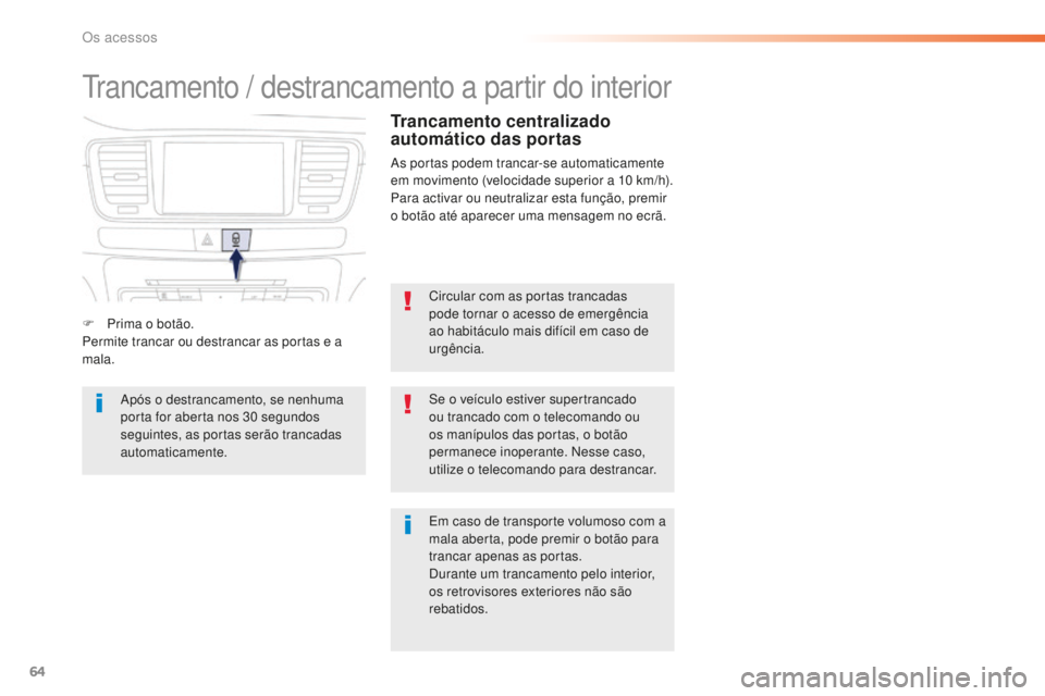 Peugeot 508 2016 Manual do proprietário (in Portuguese) 64
508_pt_Chap02_ouvertures_ed01-2016
Trancamento / destrancamento a partir do interior
Circular com as portas trancadas
pode tornar o acesso de emergência
ao habitáculo mais difícil em caso de
Peugeot 508 2016 Manual do proprietário (in Portuguese) 64
508_pt_Chap02_ouvertures_ed01-2016
Trancamento / destrancamento a partir do interior
Circular com as portas trancadas
pode tornar o acesso de emergência
ao habitáculo mais difícil em caso de