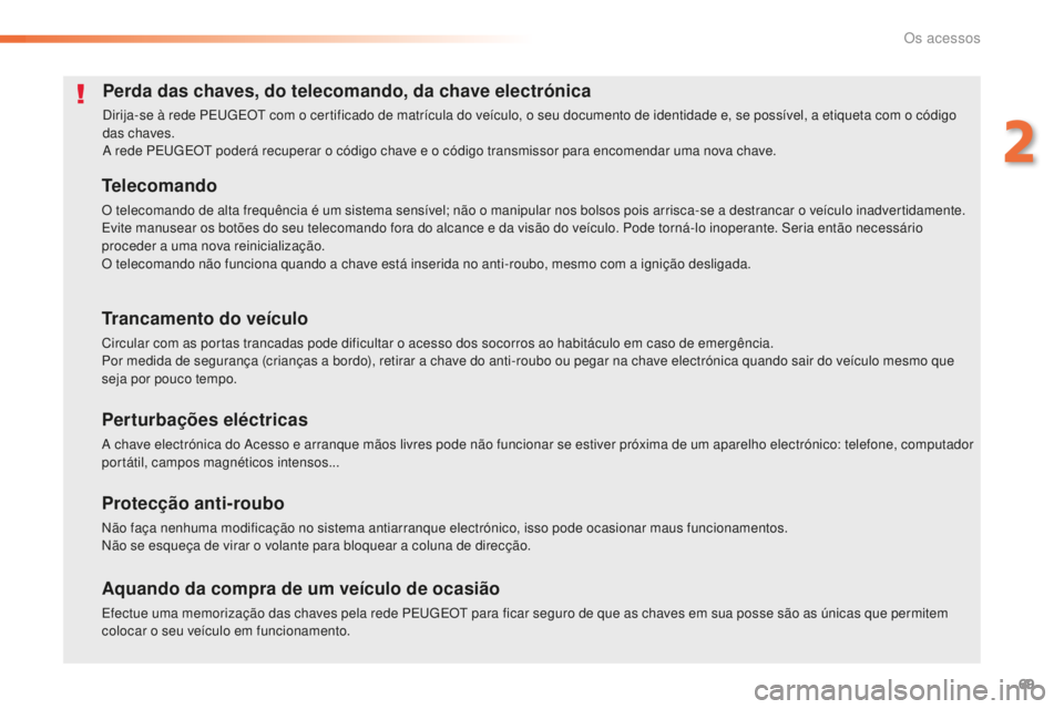 Peugeot 508 2016 Manual do proprietário (in Portuguese) 69
508_pt_Chap02_ouvertures_ed01-2016
Perda das chaves, do telecomando, da chave electrónica
Dirija-se à rede PEUGEOT com o certificado de matrícula do veículo, o seu documento de identidade e, se Peugeot 508 2016 Manual do proprietário (in Portuguese) 69
508_pt_Chap02_ouvertures_ed01-2016
Perda das chaves, do telecomando, da chave electrónica
Dirija-se à rede PEUGEOT com o certificado de matrícula do veículo, o seu documento de identidade e, se