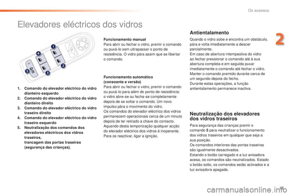 Peugeot 508 2016 Manual do proprietário (in Portuguese) 73
508_pt_Chap02_ouvertures_ed01-2016
Elevadores eléctricos dos vidros
1. Comando do elevador eléctrico do vidro dianteiro esquerdo
2.
C
omando do elevador eléctrico do vidro
dianteiro direito
3 Peugeot 508 2016 Manual do proprietário (in Portuguese) 73
508_pt_Chap02_ouvertures_ed01-2016
Elevadores eléctricos dos vidros
1. Comando do elevador eléctrico do vidro dianteiro esquerdo
2.
C
omando do elevador eléctrico do vidro
dianteiro direito
3