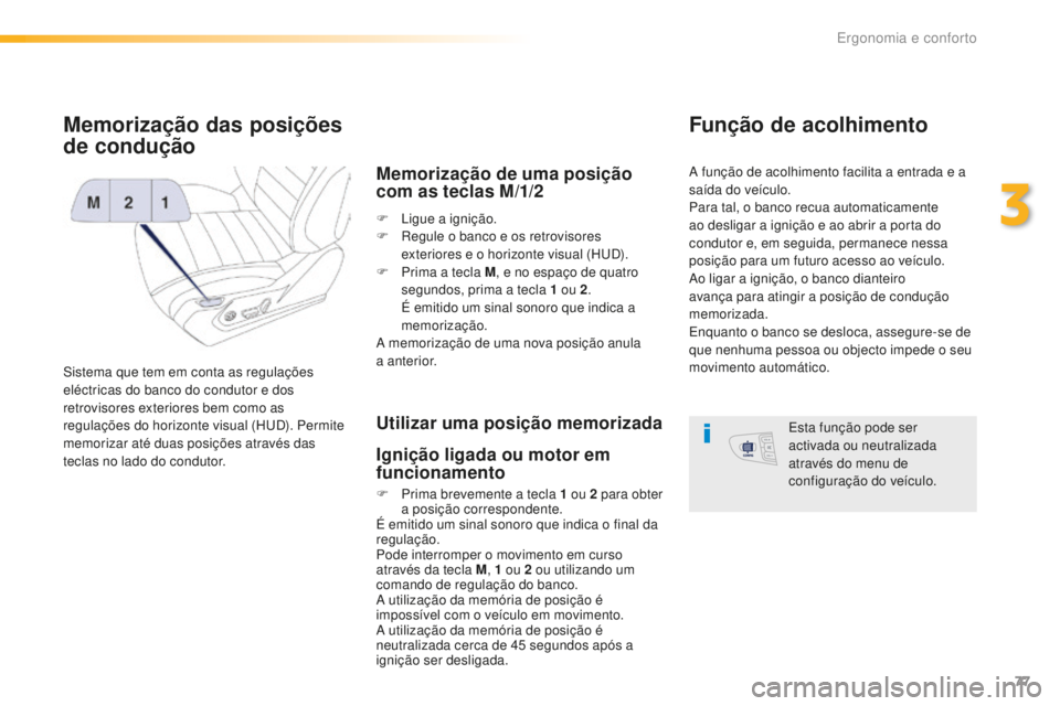 Peugeot 508 2016 Manual do proprietário (in Portuguese) 77
508_pt_Chap03_ergonomie-et-confort_ed01-2016
Memorização das posições
de condução
Sistema que tem em conta as regulações
eléctricas do banco do condutor e dos
retrovisores exteriores be Peugeot 508 2016 Manual do proprietário (in Portuguese) 77
508_pt_Chap03_ergonomie-et-confort_ed01-2016
Memorização das posições
de condução
Sistema que tem em conta as regulações
eléctricas do banco do condutor e dos
retrovisores exteriores be