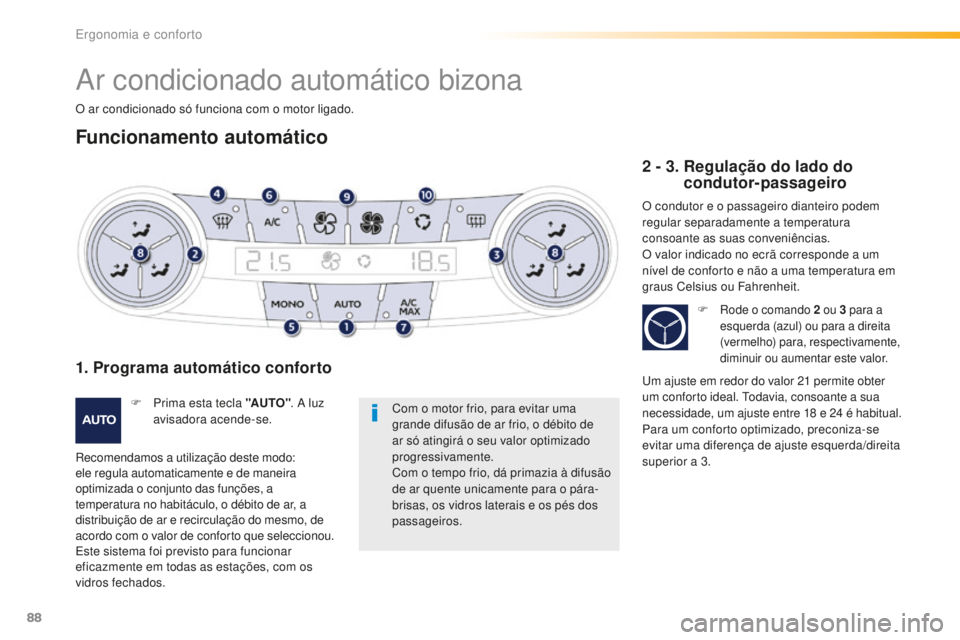 Peugeot 508 2016 Manual do proprietário (in Portuguese) 88
508_pt_Chap03_ergonomie-et-confort_ed01-2016
Ar condicionado automático bizona
O ar condicionado só funciona com o motor ligado.
Funcionamento automático
Com o motor frio, para evitar uma
grand Peugeot 508 2016 Manual do proprietário (in Portuguese) 88
508_pt_Chap03_ergonomie-et-confort_ed01-2016
Ar condicionado automático bizona
O ar condicionado só funciona com o motor ligado.
Funcionamento automático
Com o motor frio, para evitar uma
grand