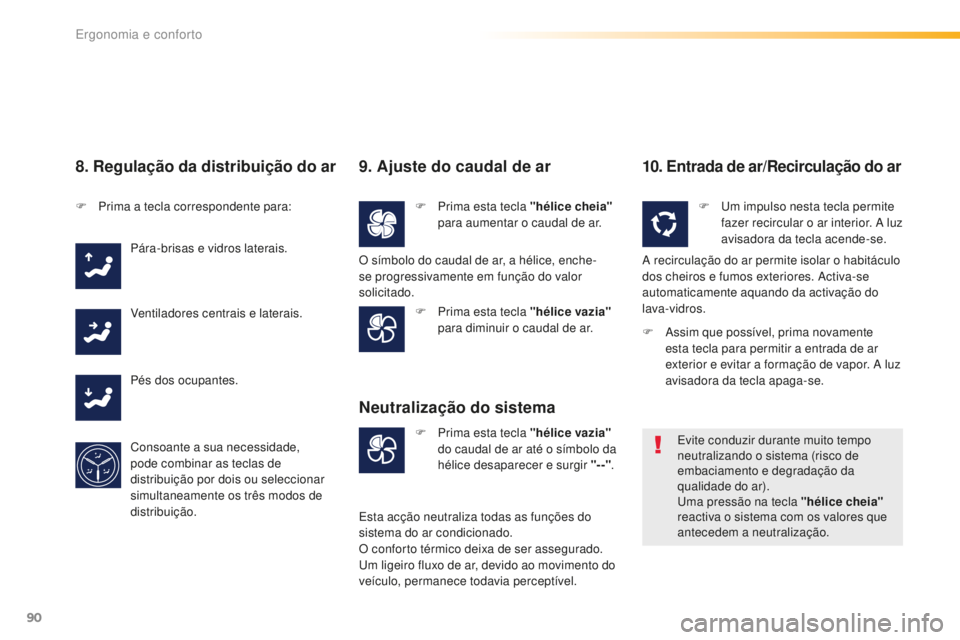 Peugeot 508 2016 Manual do proprietário (in Portuguese) 90
508_pt_Chap03_ergonomie-et-confort_ed01-2016
8. Regulação da distribuição do ar
F Prima a tecla correspondente para:Pára-brisas e vidros laterais.
Ventiladores centrais e laterais.
Pés dos oc Peugeot 508 2016 Manual do proprietário (in Portuguese) 90
508_pt_Chap03_ergonomie-et-confort_ed01-2016
8. Regulação da distribuição do ar
F Prima a tecla correspondente para:Pára-brisas e vidros laterais.
Ventiladores centrais e laterais.
Pés dos oc