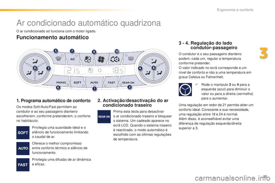 Peugeot 508 2016 Manual do proprietário (in Portuguese) 91
508_pt_Chap03_ergonomie-et-confort_ed01-2016
Ar condicionado automático quadrizona
Funcionamento automático
1. Programa automático de conforto
Os modos Soft /Auto/Fast permitem ao
condutor e ao Peugeot 508 2016 Manual do proprietário (in Portuguese) 91
508_pt_Chap03_ergonomie-et-confort_ed01-2016
Ar condicionado automático quadrizona
Funcionamento automático
1. Programa automático de conforto
Os modos Soft /Auto/Fast permitem ao
condutor e ao