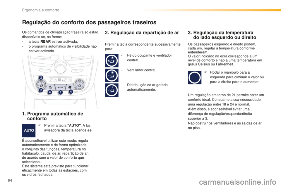 Peugeot 508 2016 Manual do proprietário (in Portuguese) 94
508_pt_Chap03_ergonomie-et-confort_ed01-2016
Regulação do conforto dos passageiros traseiros
1. Programa automático de conforto
F Premir a tecla "AUTO" . A luz
avisadora da tecla acend Peugeot 508 2016 Manual do proprietário (in Portuguese) 94
508_pt_Chap03_ergonomie-et-confort_ed01-2016
Regulação do conforto dos passageiros traseiros
1. Programa automático de conforto
F Premir a tecla "AUTO" . A luz
avisadora da tecla acend