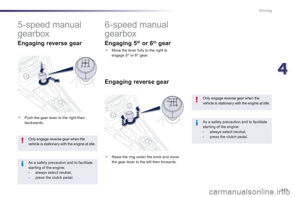 Peugeot 508 2014  Owners Manual - RHD (UK, Australia) 4
111
Driving
 Only engage reverse gear when the vehicle is stationary with the engine at idle.
  As a safety precaution and to facilitate starting of the engine:    -   always  select  neutral,   -  