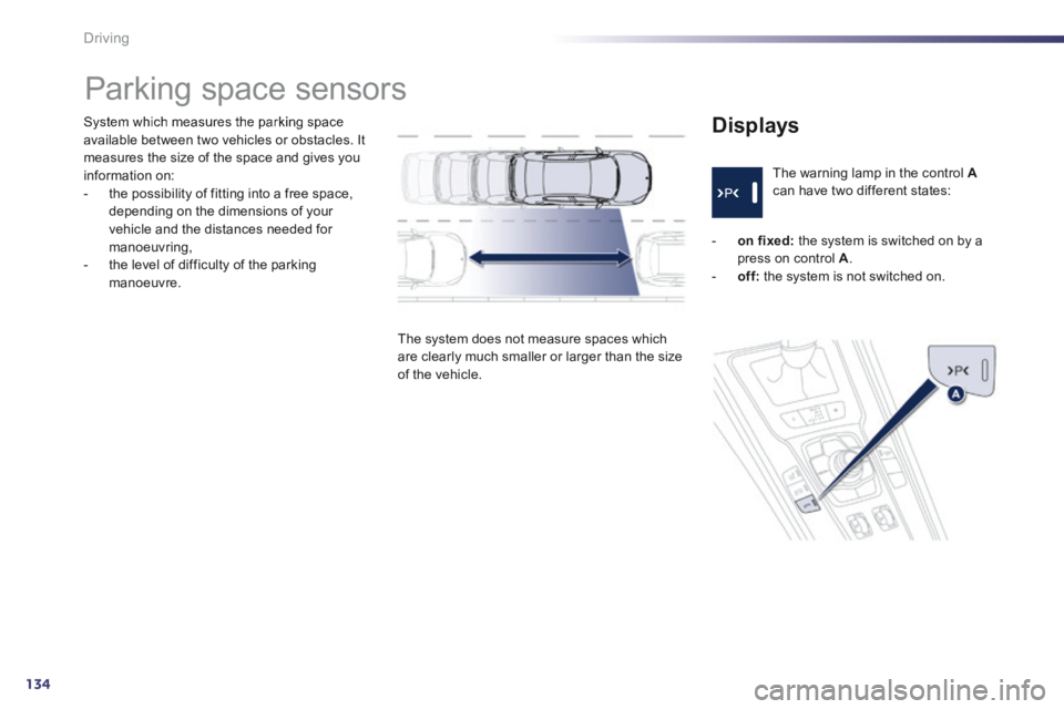 Peugeot 508 2014  Owners Manual - RHD (UK, Australia) 134
Driving
  System which measures the parking space available between two vehicles or obstacles. It measures the size of the space and gives you information on:    -   the possibility of fitting int
