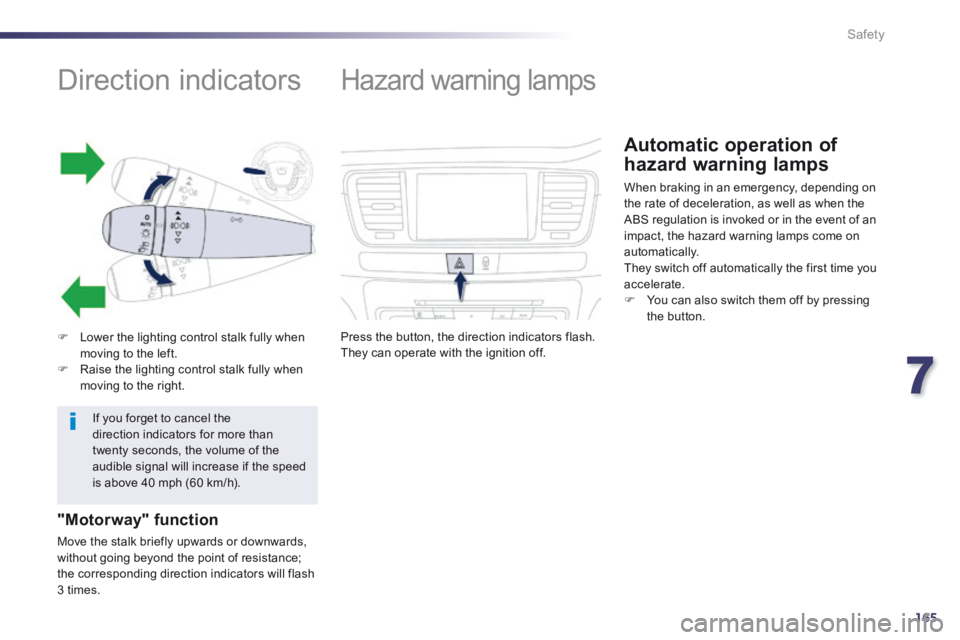 Peugeot 508 2014  Owners Manual - RHD (UK, Australia) 7
165
Safety
               Direction indicators 
   Lower the lighting control stalk fully when moving to the left.    Raise the lighting control stalk fully when moving to the right.  
  "Moto