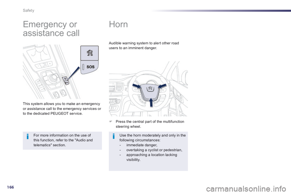 Peugeot 508 2014  Owners Manual - RHD (UK, Australia) 166
Safety
      
Horn 
   Press the central part of the multifunction steering  wheel.  
 Audible warning system to alert other road users to an imminent danger. 
 Use the horn moderately and only