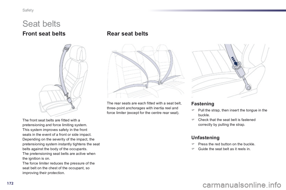 Peugeot 508 2014  Owners Manual - RHD (UK, Australia) 172
Safety
 Seat  belts 
  Front  seat  belts       Rear  seat  belts 
 The rear seats are each fitted with a seat belt, three-point anchorages with inertia reel and force limiter (except for the cent