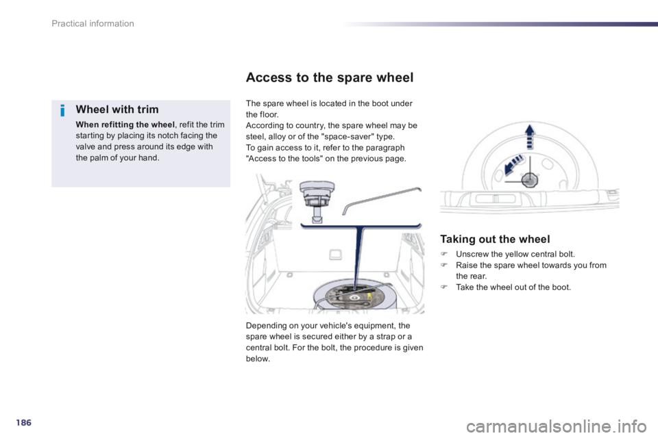 Peugeot 508 2014  Owners Manual - RHD (UK, Australia) 186
Practical information
  Wheel  with  trim 
When refitting the wheel , refit the trim starting by placing its notch facing the valve and press around its edge with the palm of your hand.   
 The sp