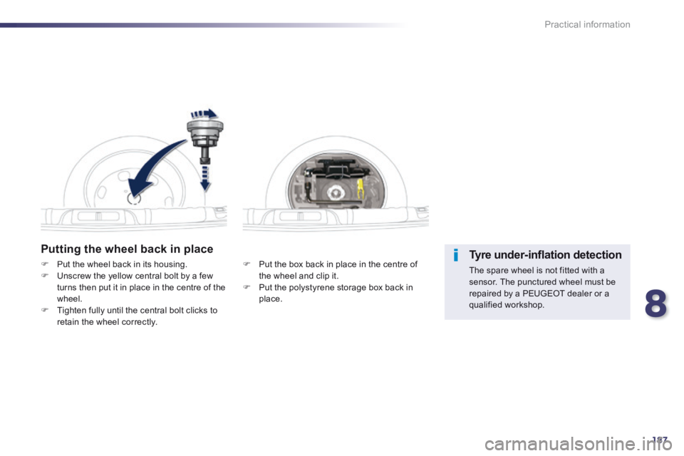 Peugeot 508 2014  Owners Manual - RHD (UK, Australia) 8
187
Practical information
  Putting the wheel back in place 
   Put the box back in place in the centre of the wheel and clip it.    Put the polystyrene storage box back in place.    
   Pu