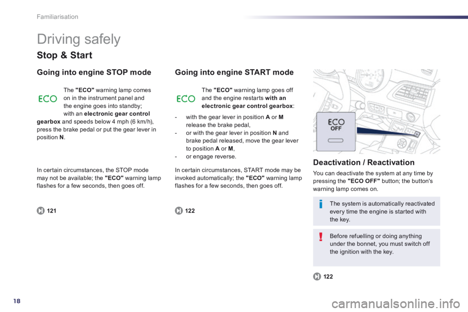 Peugeot 508 2014  Owners Manual - RHD (UK, Australia) 18
Familiarisation
 Driving  safely 
  Stop  &  Start 
  Going into engine STOP mode 
121
 The   "ECO"  warning lamp comes on in the instrument panel and the engine goes into standby; 
with an  electr