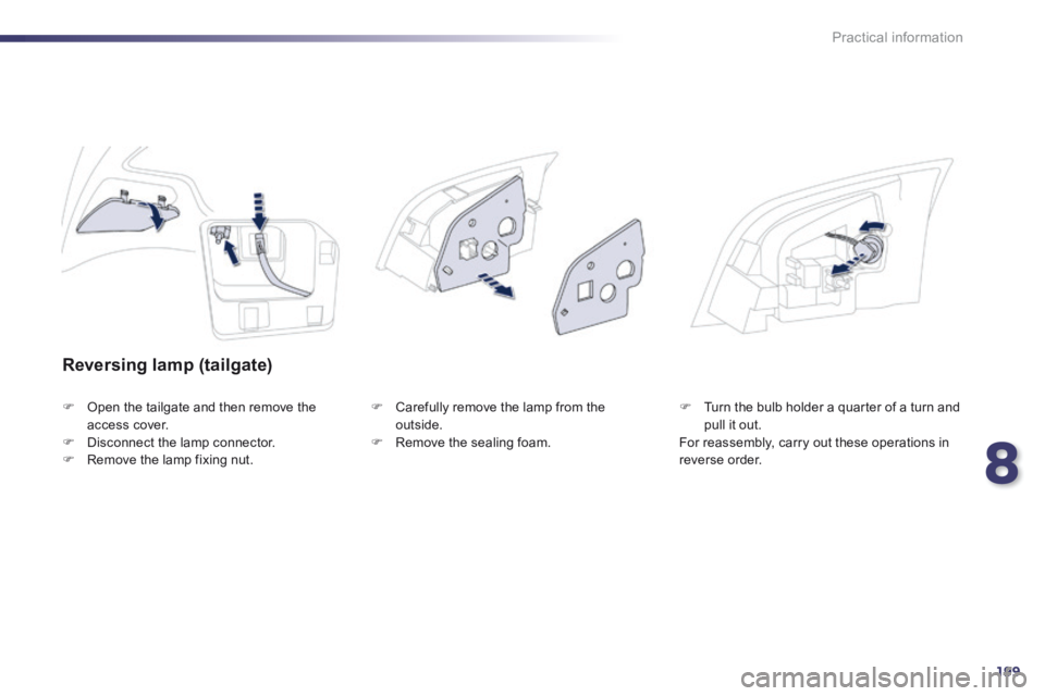 Peugeot 508 2014  Owners Manual - RHD (UK, Australia) 8
199
Practical information
  Reversing  lamp  (tailgate) 
   Open the tailgate and then remove the access cover.    Disconnect the lamp connector.    Remove the lamp fixing nut. 
   Caref