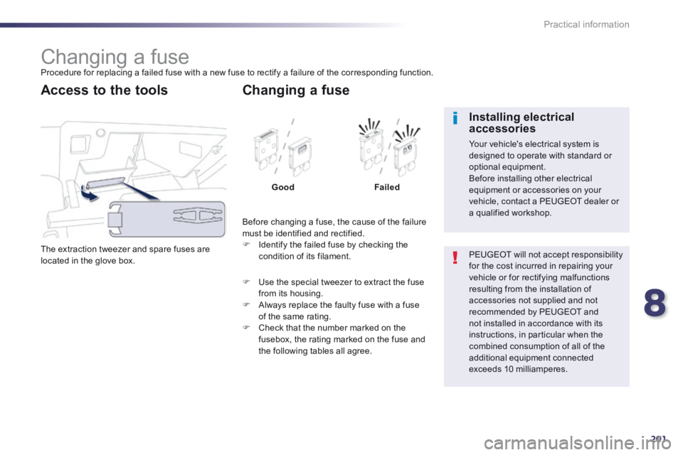 Peugeot 508 2014  Owners Manual - RHD (UK, Australia) 8
201
Practical information
                     Changing a fuse  Procedure for replacing a failed fuse with a new fuse to rectify a failure of the corresponding function. 
 The extraction tweezer and