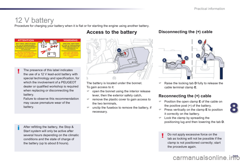 Peugeot 508 2014  Owners Manual - RHD (UK, Australia) 8
205
Practical information
            12 V battery  Procedure for charging your battery when it is flat or for starting the engine using another battery. 
The presence of this label indicates the us
