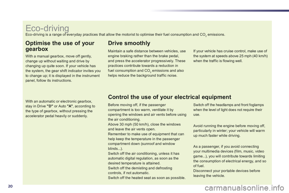 Peugeot 508 2014  Owners Manual - RHD (UK, Australia) 20
  Optimise the use of your 
gearbox 
  With a manual gearbox, move off gently, change up without waiting and drive by changing up quite soon. If your vehicle has 
the system, the gear shift indicat