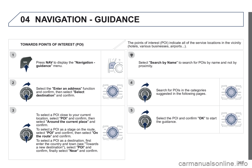 Peugeot 508 2014  Owners Manual - RHD (UK, Australia) 263
04
   TOWARDS POINTS OF INTEREST (POI) 
 NAVIGATION - GUIDANCE 
 The points of interest (POI) indicate all of the service locations in \
the vicinity (hotels, various businesses, airports...).  
 