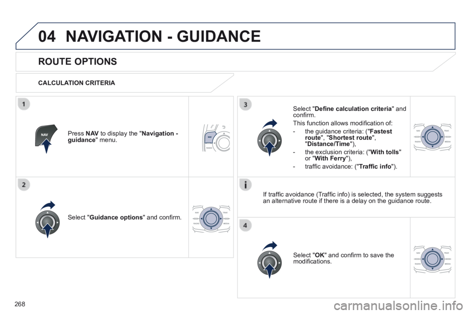 Peugeot 508 2014  Owners Manual - RHD (UK, Australia) 268
04 NAVIGATION - GUIDANCE 
       
ROUTE OPTIONS 
  CALCULATION  CRITERIA  
  Select  " Guidance options " and conﬁ rm.  
  Select  " OK " and conﬁ rm to save the modiﬁ cations.   
  