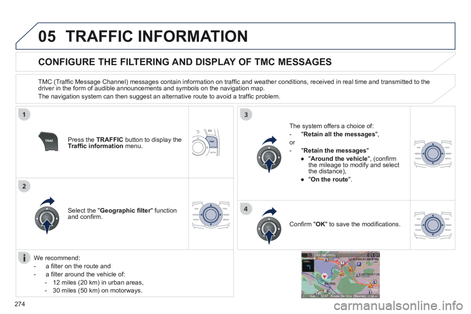 Peugeot 508 2014  Owners Manual - RHD (UK, Australia) 274
05 TRAFFIC  INFORMATION 
          CONFIGURE THE FILTERING AND DISPLAY OF TMC MESSAGES 
  TMC (Trafﬁ c Message Channel) messages contain information on trafﬁ c and weather conditions, received
