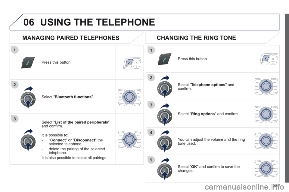 Peugeot 508 2014  Owners Manual - RHD (UK, Australia) 283
06
  Press  this  button.  
  Select  " List of the paired peripherals " and conﬁ rm.  
  It is possible to: 
   -   " Connect " or " Disconnect "  the selected telephone, 
  -   delete the pair