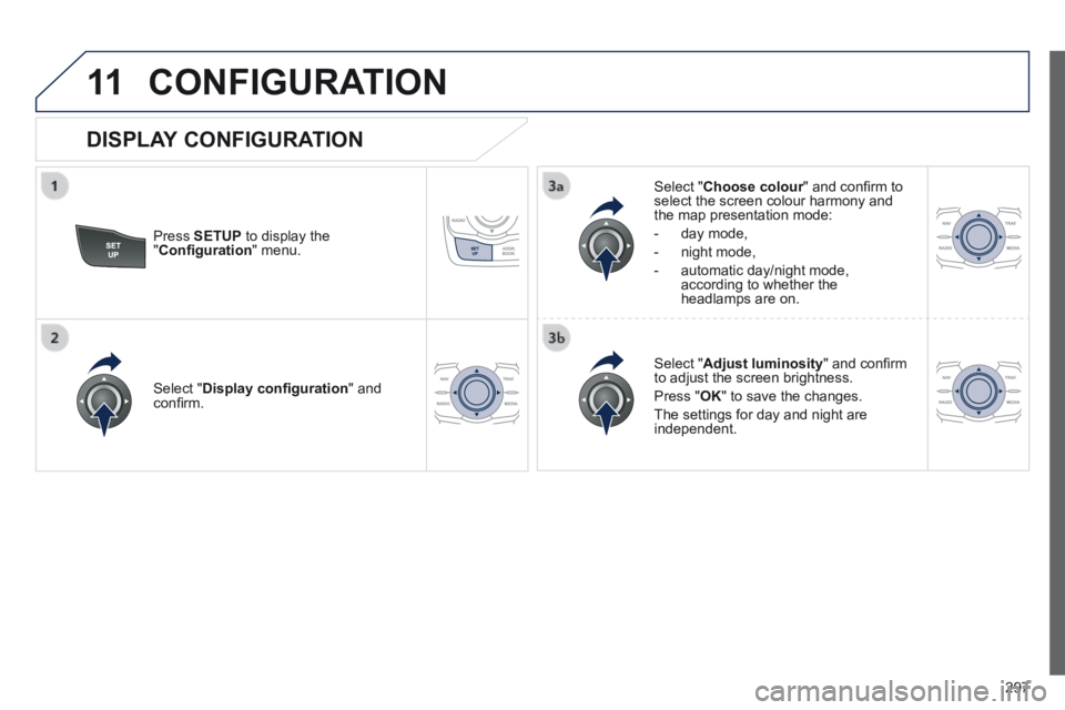 Peugeot 508 2014  Owners Manual - RHD (UK, Australia) 297
11 CONFIGURATION 
  Press   SETUP  to display the " Conﬁ guration "  menu.  
  Select  " Choose colour " and conﬁ rm to Choose colour " and conﬁ rm to Choose colourselect the screen 