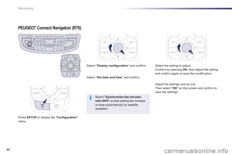 Peugeot 508 2014  Owners Manual - RHD (UK, Australia) 42
Monitoring
PEUGEOT Connect Navigation (RT6) PEUGEOT Connect Navigation (RT6) PEUGEOT
  Press   SETUP  to display the " Configuration " menu.  
  Select  " Display configuration "  and  confirm.  
 
