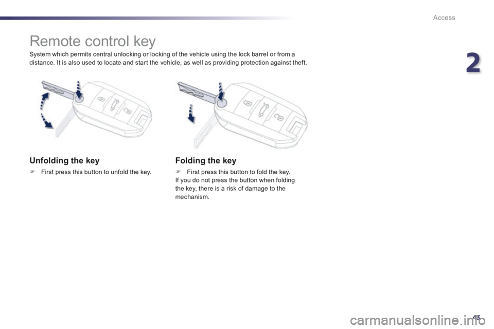 Peugeot 508 2014  Owners Manual - RHD (UK, Australia) 2
43
Access
  System which permits central unlocking or locking of the vehicle using the lock barrel or from a distance. It is also used to locate and start the vehicle, as well as providing protectio