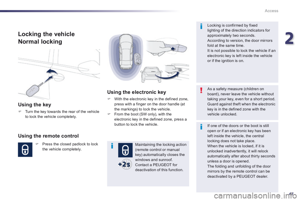 Peugeot 508 2014 Owners Manual - RHD (UK, Australia) 2
47
Access
Locking the vehicle
Normal locking
Using the key
Turn the key towards the rear of the vehicle to lock the vehicle completely.
Using the remote control
Press the Peugeot 508 2014 Owners Manual - RHD (UK, Australia) 2
47
Access
Locking the vehicle
Normal locking
Using the key
Turn the key towards the rear of the vehicle to lock the vehicle completely.
Using the remote control
Press the