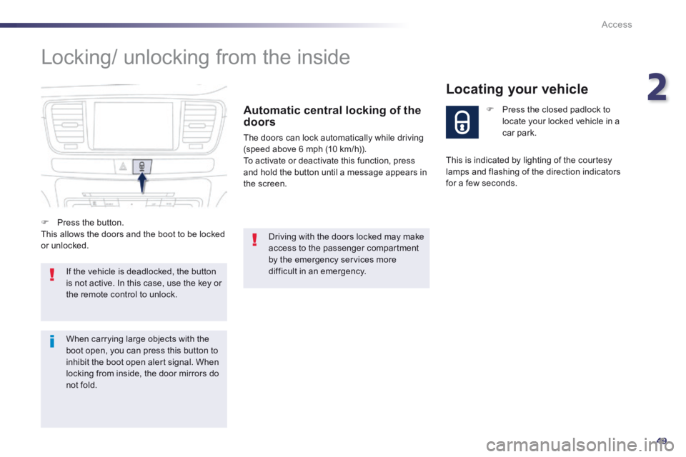 Peugeot 508 2014  Owners Manual - RHD (UK, Australia) 2
49
Access
 Locking/ unlocking from the inside 
  Automatic central locking of the doors 
 The doors can lock automatically while driving (speed above 6 mph (10 km/h)).  To activate or deactivate thi