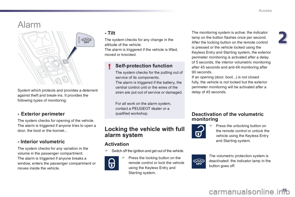 Peugeot 508 2014 Owners Manual - RHD (UK, Australia) 2
53
Access
System which protects and provides a deterrent against theft and break-ins. It provides the following types of monitoring:
Alarm
- Exterior perimeter
The system checks for Peugeot 508 2014 Owners Manual - RHD (UK, Australia) 2
53
Access
System which protects and provides a deterrent against theft and break-ins. It provides the following types of monitoring:
Alarm
- Exterior perimeter
The system checks for