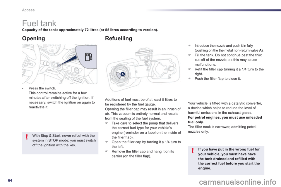 Peugeot 508 2014 Owners Manual - RHD (UK, Australia) 64
Access
Fuel tank Capacity of the tank: approximately 72 litres (or 55 litres according to version).
Additions of fuel must be of at least 5 litres to be registered by th Peugeot 508 2014 Owners Manual - RHD (UK, Australia) 64
Access
Fuel tank Capacity of the tank: approximately 72 litres (or 55 litres according to version).
Additions of fuel must be of at least 5 litres to be registered by th