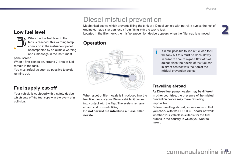Peugeot 508 2014 Owners Manual - RHD (UK, Australia) 2
65
Access
Low fuel level
When the low fuel level in the tank is reached, this warning lamp comes on in the instrument panel, accompanied by an audible warning and a message in the instrument p Peugeot 508 2014 Owners Manual - RHD (UK, Australia) 2
65
Access
Low fuel level
When the low fuel level in the tank is reached, this warning lamp comes on in the instrument panel, accompanied by an audible warning and a message in the instrument p