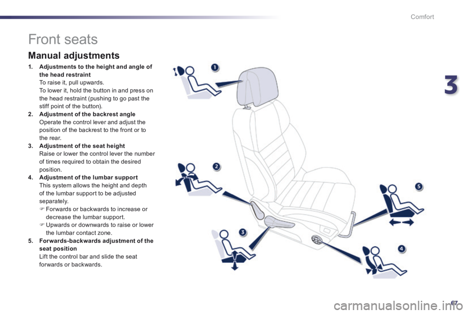 Peugeot 508 2014  Owners Manual - RHD (UK, Australia) 3
67
Comfort
                  Front seats 
  Manual  adjustments 
1.    Adjustments to the height and angle of the head restraint       To raise it, pull upwards.    To lower it, hold the button in a