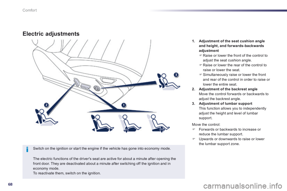 Peugeot 508 2014 Owners Manual - RHD (UK, Australia) 68
Comfort
Electric adjustments
Switch on the ignition or start the engine if the vehicle has gone into economy mode.
1. Adjustment of the seat cushion angle and height, and forwards-backwards Peugeot 508 2014 Owners Manual - RHD (UK, Australia) 68
Comfort
Electric adjustments
Switch on the ignition or start the engine if the vehicle has gone into economy mode.
1. Adjustment of the seat cushion angle and height, and forwards-backwards
