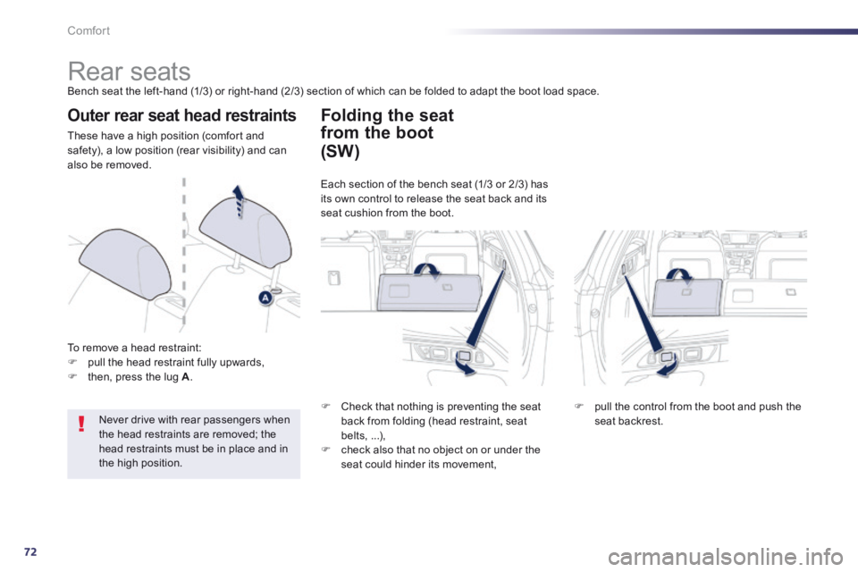 Peugeot 508 2014  Owners Manual - RHD (UK, Australia) 72
Comfort
            Rear seats  Bench seat the left-hand (1/3) or right-hand (2/3) section of which can be folded to adapt the boot load space. 
  Outer rear seat head restraints 
 These have a hig