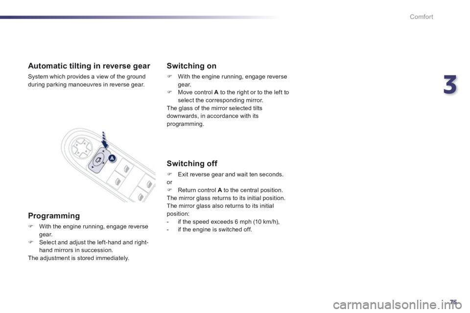 Peugeot 508 2014  Owners Manual - RHD (UK, Australia) 3
75
Comfort
Automatic tilting in reverse gear 
 System which provides a view of the ground during parking manoeuvres in reverse gear.  
  Programming 
   With the engine running, engage reverse g 