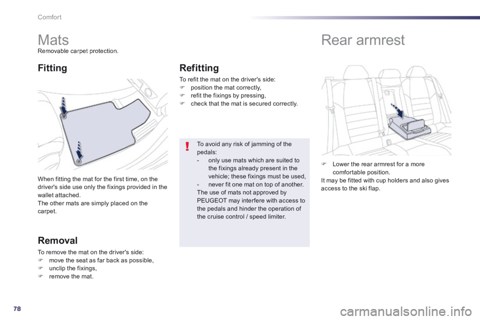Peugeot 508 2014  Owners Manual - RHD (UK, Australia) 78
Comfort
         Mats  Removable carpet protection. 
 When fitting the mat for the first time, on the drivers side use only the fixings provided in the wallet attached.  The other mats are simply 