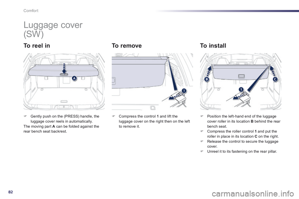 Peugeot 508 2014  Owners Manual - RHD (UK, Australia) 82
Comfort
      
Luggage cover 
  To  reel  in   To  remove   To  install 
   Gently push on the (PRESS) handle, the luggage cover reels in automatically.   The moving part  A  can be folded again