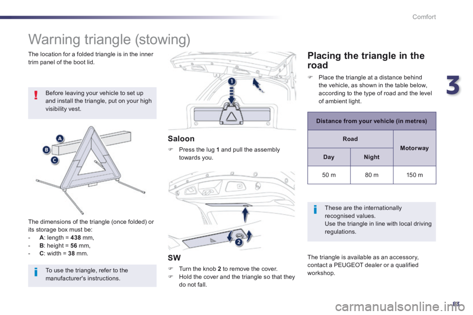 Peugeot 508 2014 Owners Manual - RHD (UK, Australia) 3
83
Comfort
Warning triangle (stowing)
Before leaving your vehicle to set up and install the triangle, put on your high visibility vest.
The dimensions of the triangle (once folded) o Peugeot 508 2014 Owners Manual - RHD (UK, Australia) 3
83
Comfort
Warning triangle (stowing)
Before leaving your vehicle to set up and install the triangle, put on your high visibility vest.
The dimensions of the triangle (once folded) o