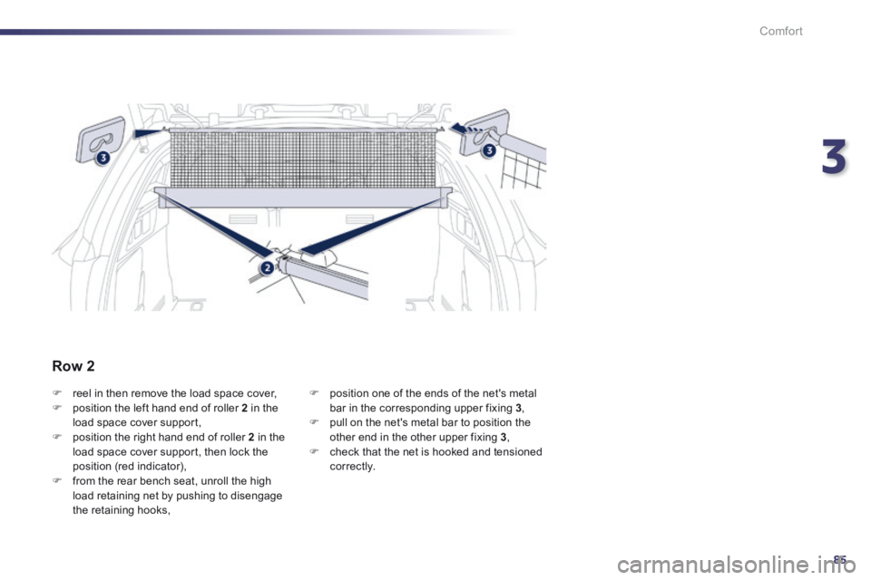 Peugeot 508 2014  Owners Manual - RHD (UK, Australia) 3
85
Comfort
   reel in then remove the load space cover,    position the left hand end of roller  2  in the load space cover support,    position the right hand end of roller  2  in the load
